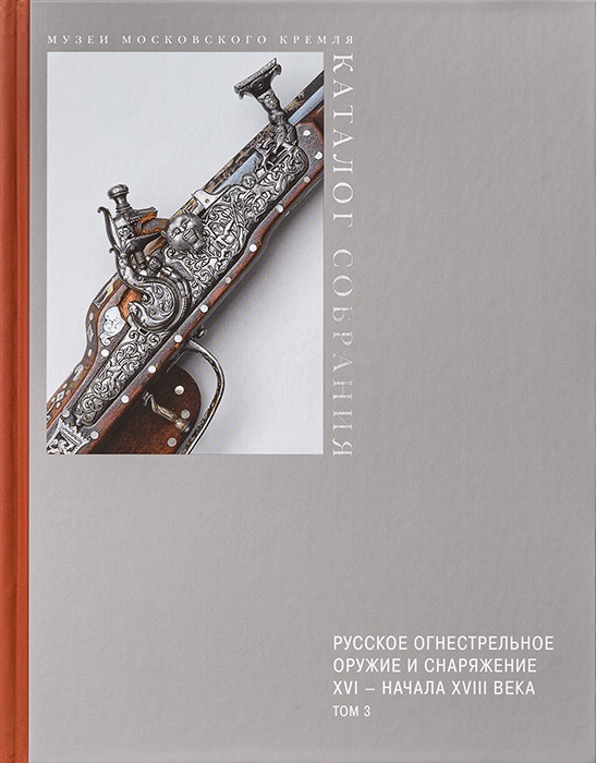 Русское огнестрельное оружие и снаряжение XVI – начала XVIII века. Т.3