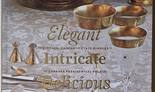 Elegant, Intricate, Delicious: The Kitchen, Cuisine and State Dinners at Cankaya Presidential Palace