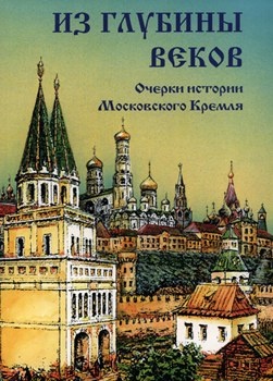 Из глубины веков. Очерки истории Московского Кремля