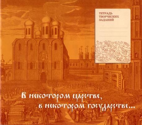 В некотором царстве, в некотором государстве… Тетрадь творческих заданий для младших школьников к тематическим экскурсиям по залам Оружейной палаты